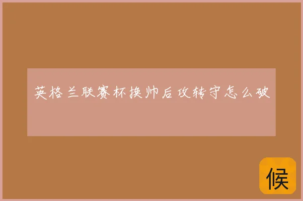 英格兰联赛杯换帅后攻转守怎么破